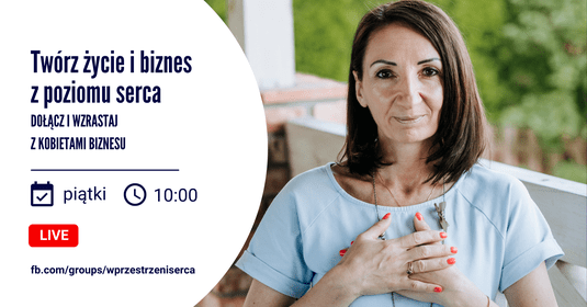 Twórz życie i biznes z poziomu serca